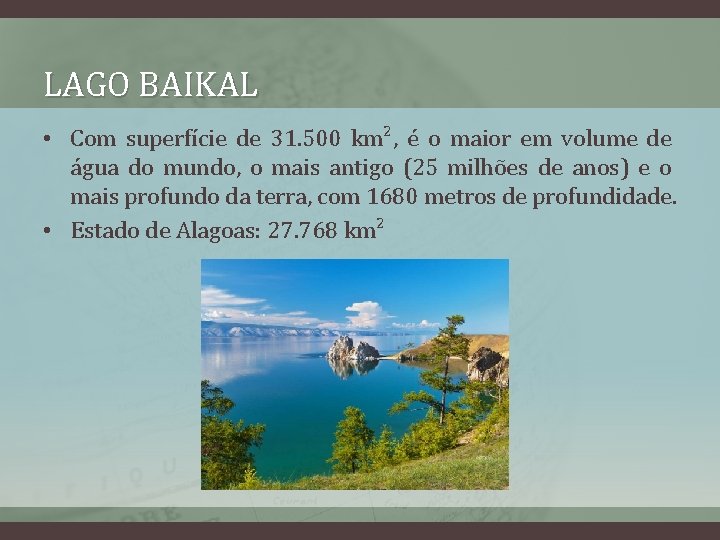 LAGO BAIKAL • Com superfície de 31. 500 km², é o maior em volume