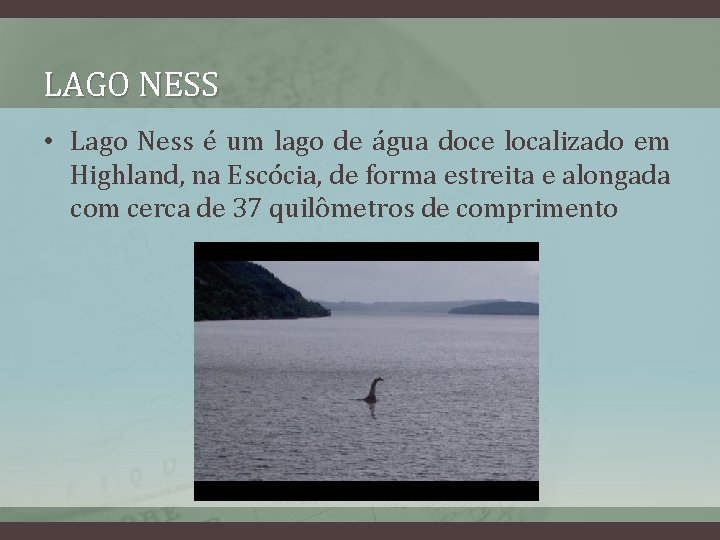 LAGO NESS • Lago Ness é um lago de água doce localizado em Highland,