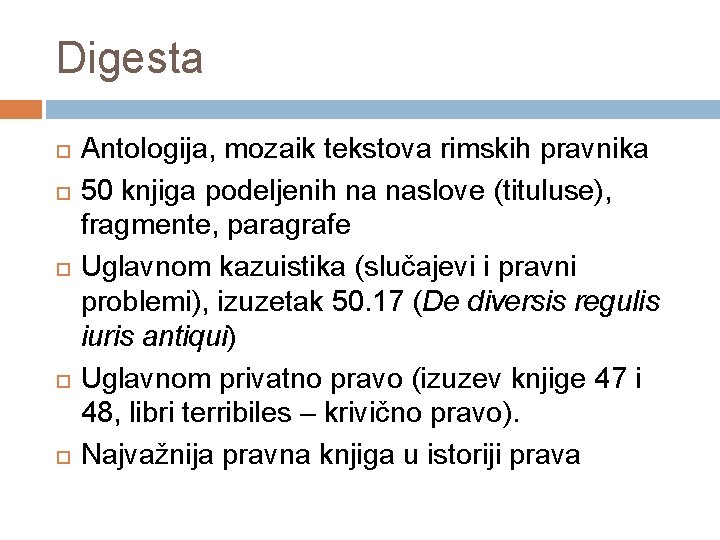 Digesta Antologija, mozaik tekstova rimskih pravnika 50 knjiga podeljenih na naslove (tituluse), fragmente, paragrafe