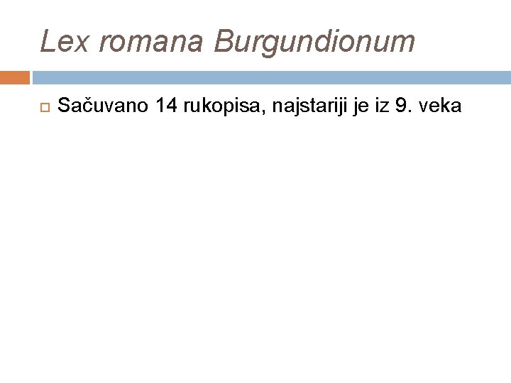 Lex romana Burgundionum Sačuvano 14 rukopisa, najstariji je iz 9. veka 