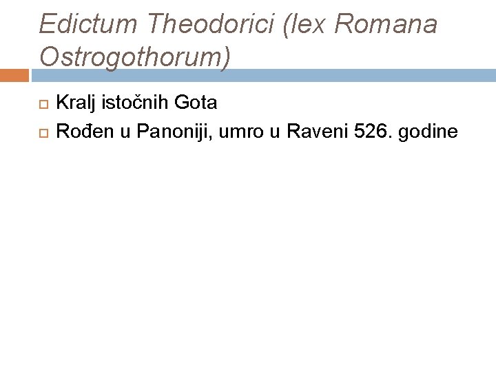 Edictum Theodorici (lex Romana Ostrogothorum) Kralj istočnih Gota Rođen u Panoniji, umro u Raveni