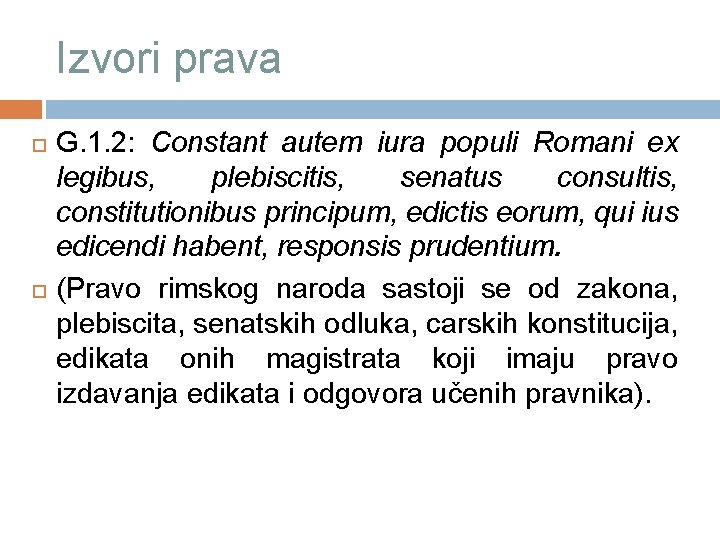 Izvori prava G. 1. 2: Constant autem iura populi Romani ex legibus, plebiscitis, senatus