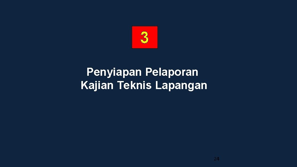 3 Penyiapan Pelaporan Kajian Teknis Lapangan 24 