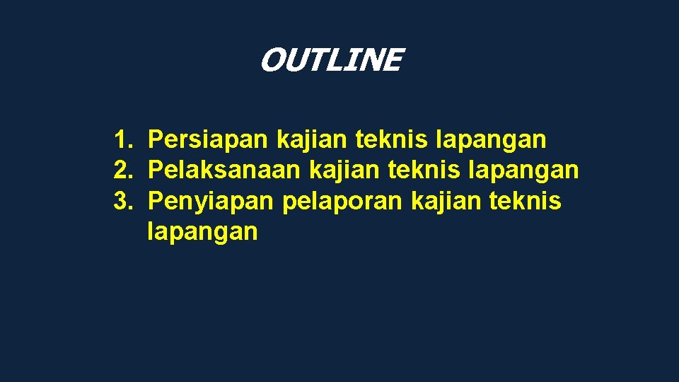 OUTLINE 1. Persiapan kajian teknis lapangan 2. Pelaksanaan kajian teknis lapangan 3. Penyiapan pelaporan