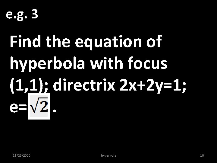 e. g. 3 Find the equation of hyperbola with focus (1, 1); directrix 2