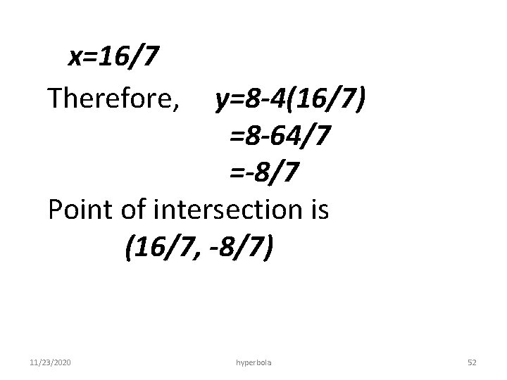 x=16/7 Therefore, y=8 -4(16/7) =8 -64/7 =-8/7 Point of intersection is (16/7, -8/7) 11/23/2020