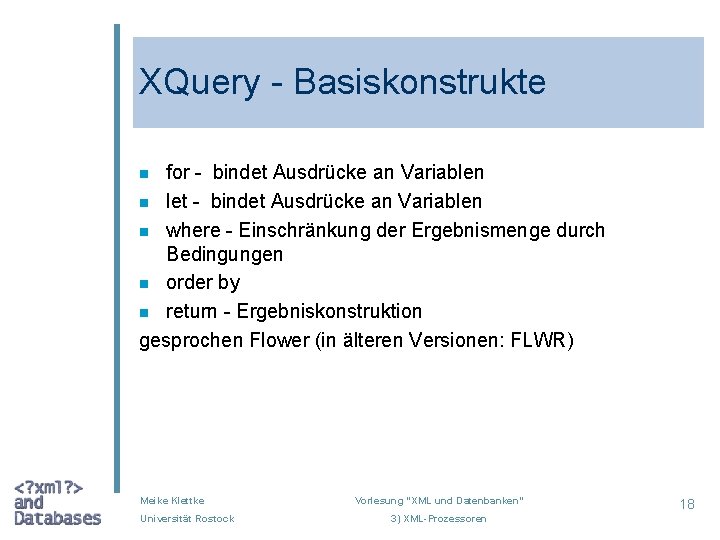 XQuery - Basiskonstrukte for - bindet Ausdrücke an Variablen n let - bindet Ausdrücke