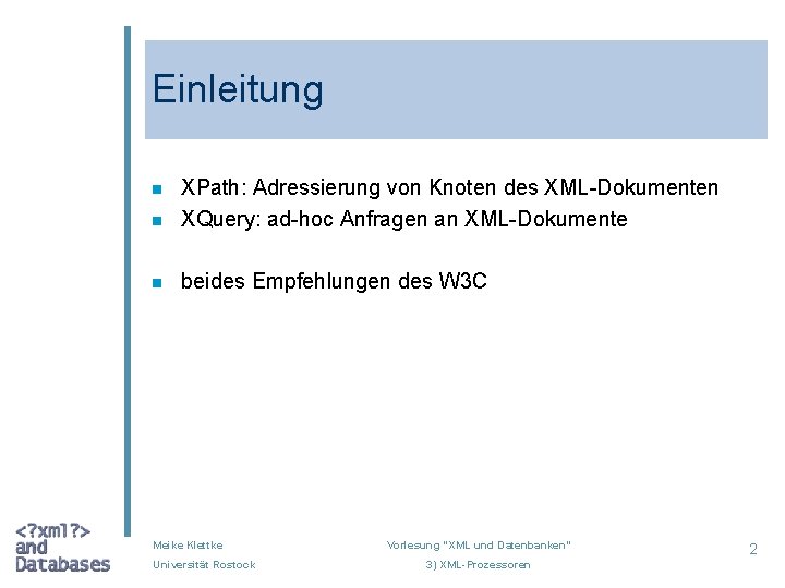 Einleitung n XPath: Adressierung von Knoten des XML-Dokumenten XQuery: ad-hoc Anfragen an XML-Dokumente n