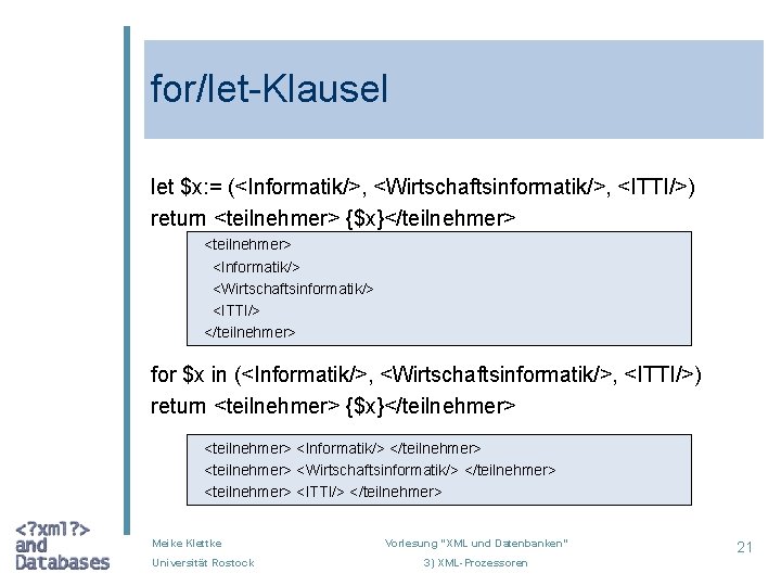 for/let-Klausel let $x: = (<Informatik/>, <Wirtschaftsinformatik/>, <ITTI/>) return <teilnehmer> {$x}</teilnehmer> <Informatik/> <Wirtschaftsinformatik/> <ITTI/> </teilnehmer>