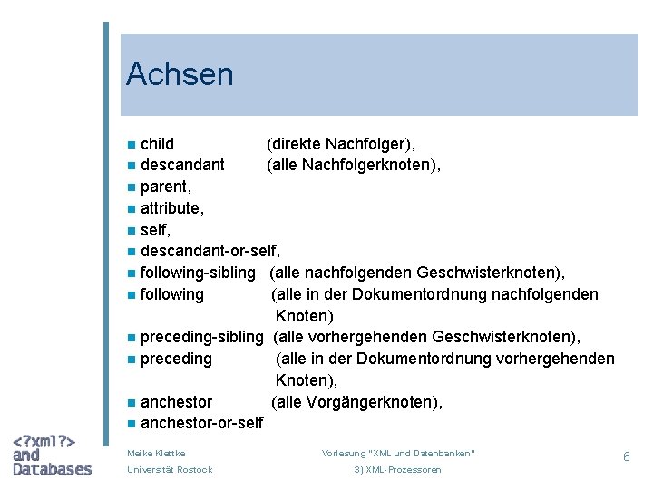 Achsen child (direkte Nachfolger), n descandant (alle Nachfolgerknoten), n parent, n attribute, n self,