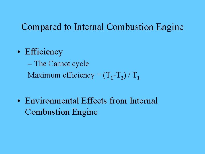 Compared to Internal Combustion Engine • Efficiency – The Carnot cycle Maximum efficiency =
