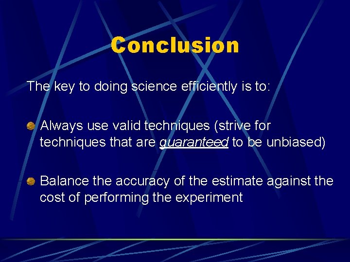 Conclusion The key to doing science efficiently is to: Always use valid techniques (strive