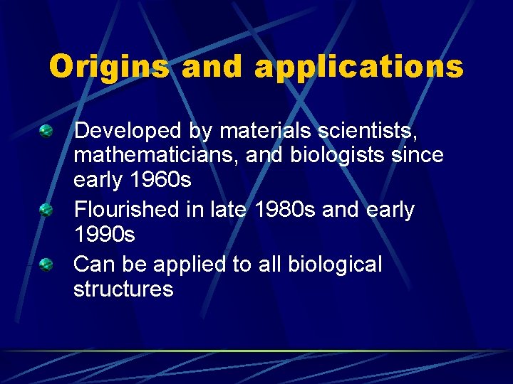 Origins and applications Developed by materials scientists, mathematicians, and biologists since early 1960 s