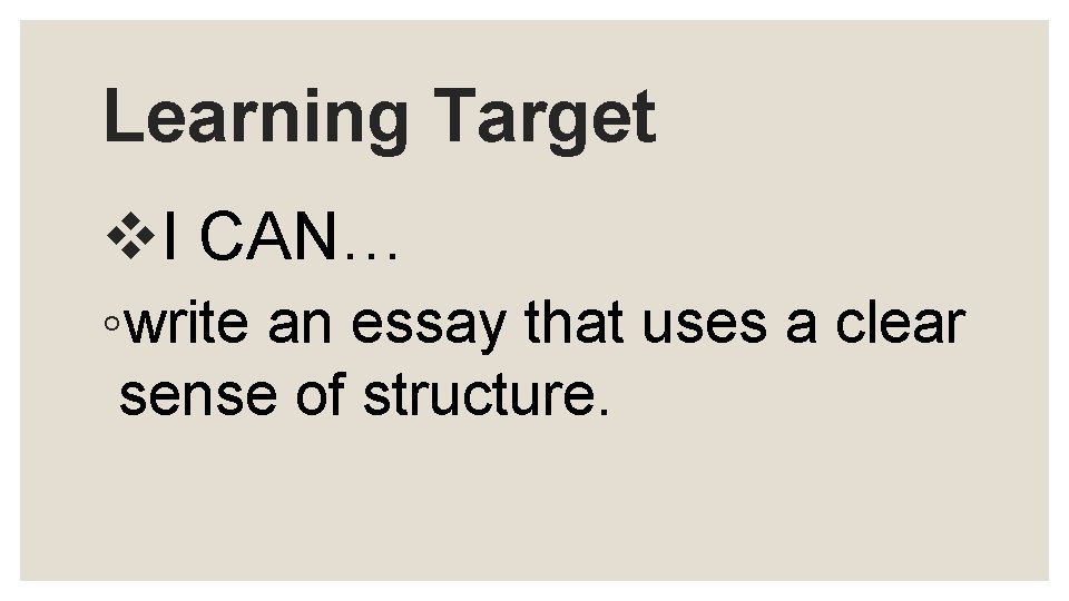Learning Target v. I CAN… ◦write an essay that uses a clear sense of