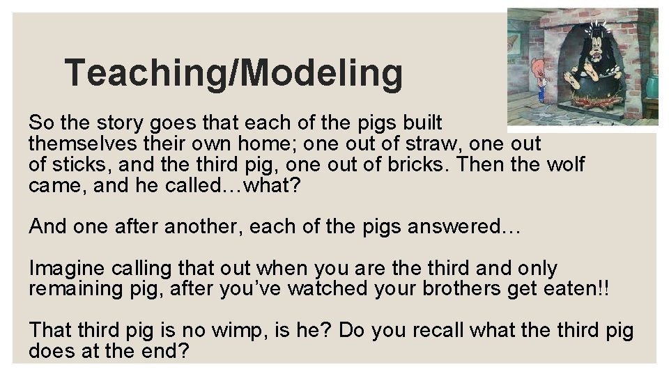 Teaching/Modeling So the story goes that each of the pigs built themselves their own