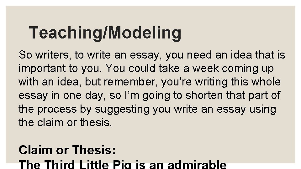Teaching/Modeling So writers, to write an essay, you need an idea that is important