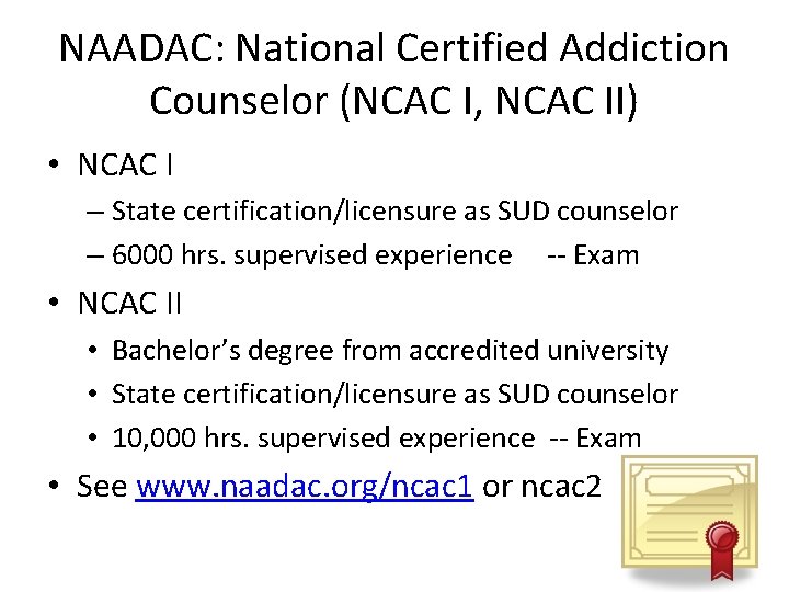 NAADAC: National Certified Addiction Counselor (NCAC I, NCAC II) • NCAC I – State