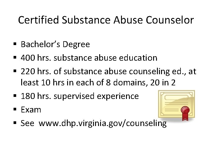 Certified Substance Abuse Counselor § Bachelor’s Degree § 400 hrs. substance abuse education §
