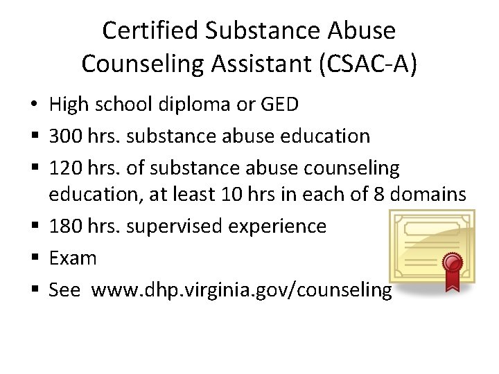 Certified Substance Abuse Counseling Assistant (CSAC-A) • High school diploma or GED § 300