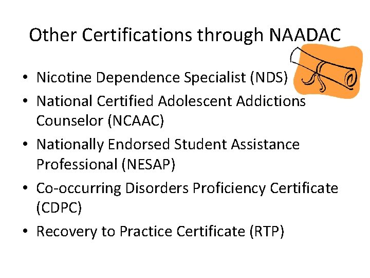 Other Certifications through NAADAC • Nicotine Dependence Specialist (NDS) • National Certified Adolescent Addictions