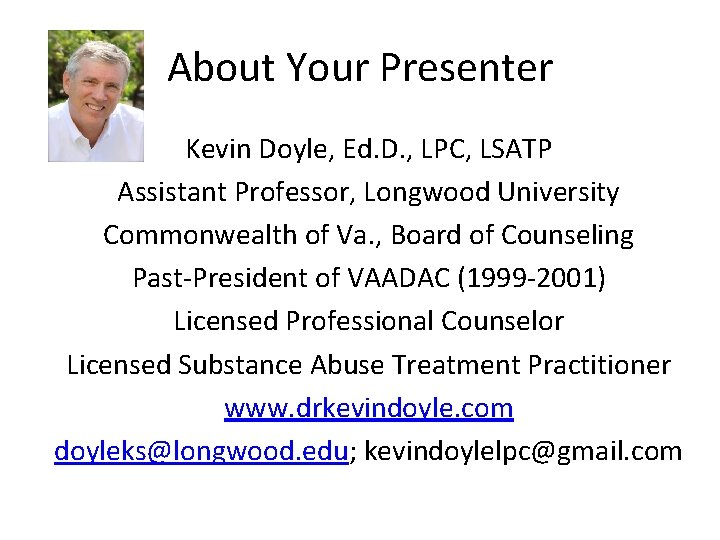 About Your Presenter Kevin Doyle, Ed. D. , LPC, LSATP Assistant Professor, Longwood University