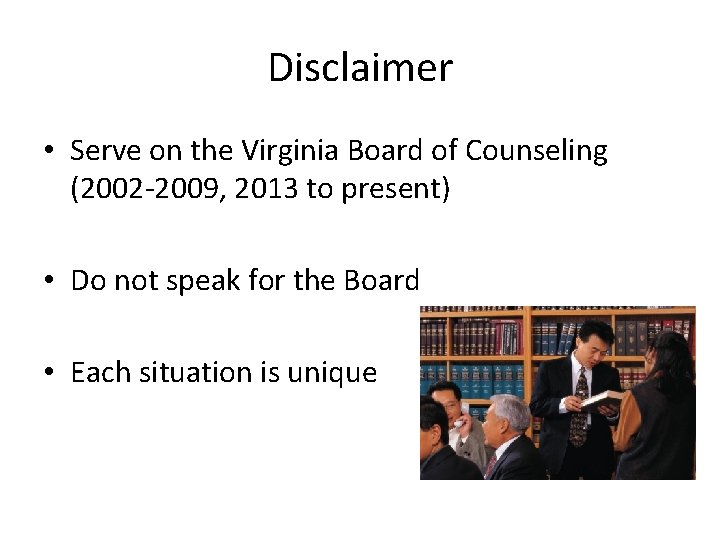 Disclaimer • Serve on the Virginia Board of Counseling (2002 -2009, 2013 to present)