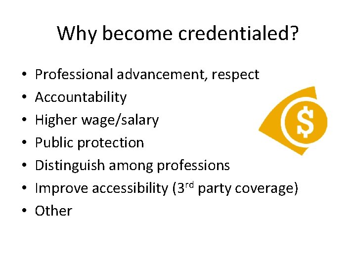 Why become credentialed? • • Professional advancement, respect Accountability Higher wage/salary Public protection Distinguish