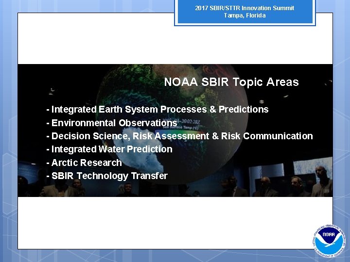 2017 SBIR/STTR Innovation Summit Tampa, Florida NOAA SBIR Topic Areas - Integrated Earth System