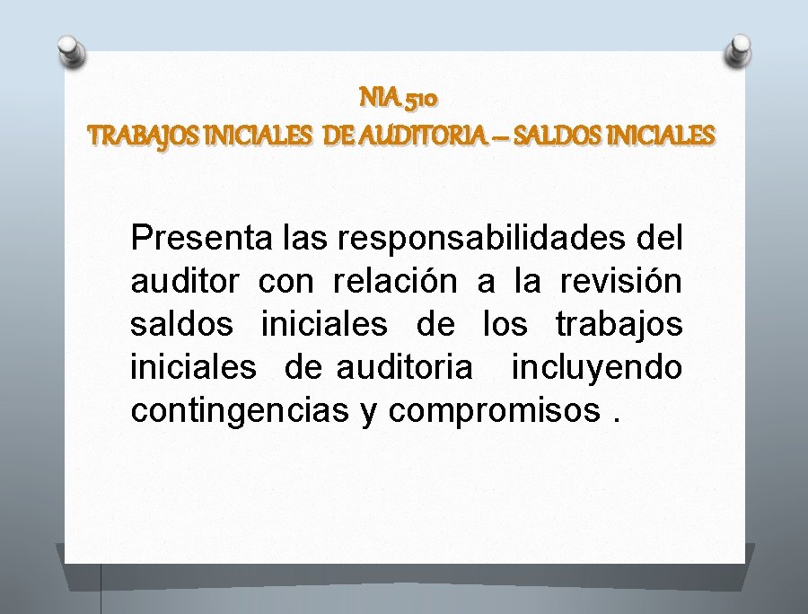 NIA 510 TRABAJOS INICIALES DE AUDITORIA – SALDOS INICIALES Presenta las responsabilidades del auditor
