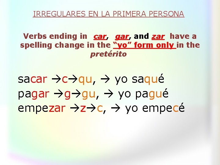 IRREGULARES EN LA PRIMERA PERSONA Verbs ending in -car, -gar, and zar have a