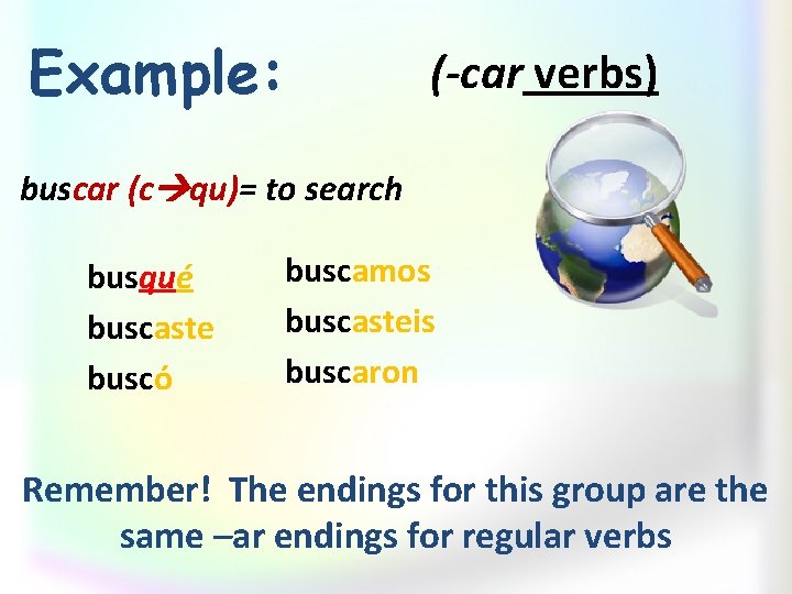 Example: (-car verbs) buscar (c qu)= to search busqué buscaste buscó buscamos buscasteis buscaron