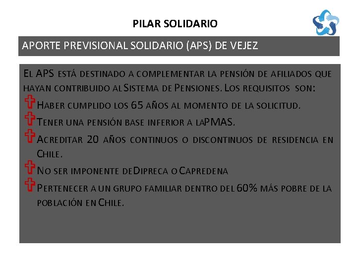 PILAR SOLIDARIO APORTE PREVISIONAL SOLIDARIO (APS) DE VEJEZ EL APS ESTÁ DESTINADO A COMPLEMENTAR