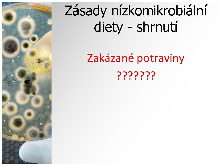 Zásady nízkomikrobiální diety - shrnutí Zakázané potraviny ? ? ? ? 