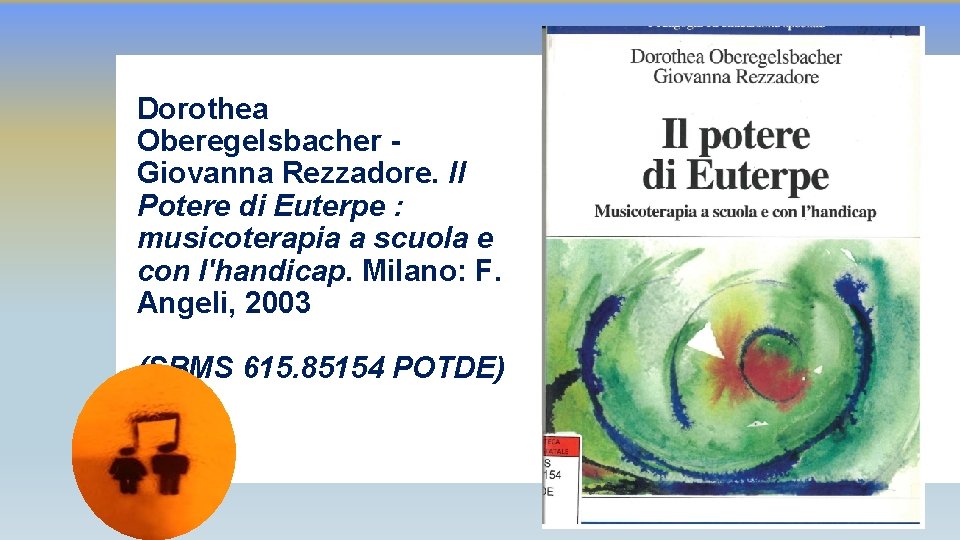 Dorothea Oberegelsbacher Giovanna Rezzadore. Il Potere di Euterpe : musicoterapia a scuola e con