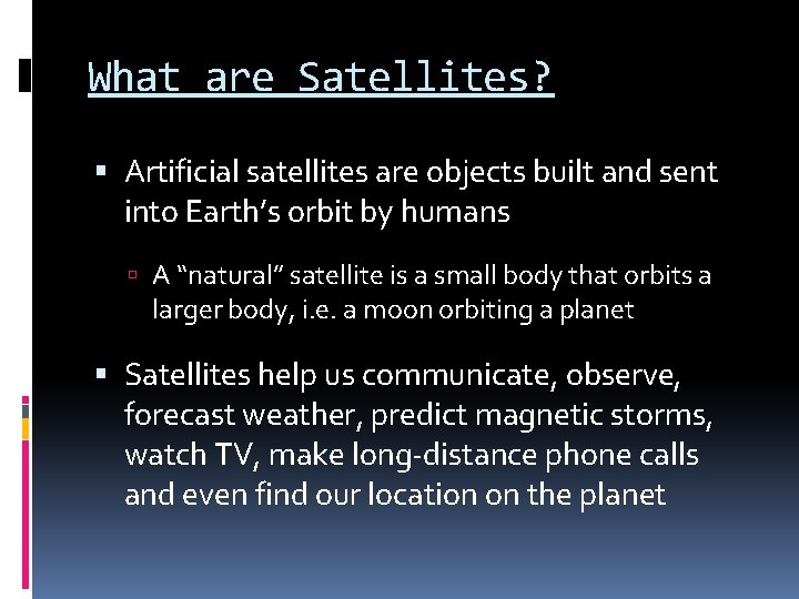 What are Satellites? Artificial satellites are objects built and sent into Earth’s orbit by