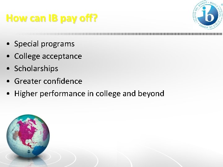 How can IB pay off? • • • Special programs College acceptance Scholarships Greater