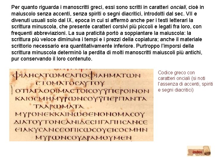 Per quanto riguarda i manoscritti greci, essi sono scritti in caratteri onciali, cioè in