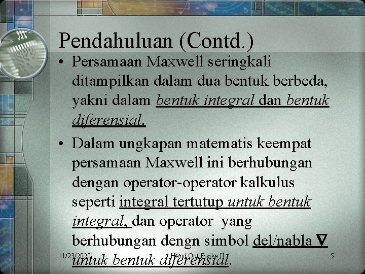 Pendahuluan (Contd. ) • Persamaan Maxwell seringkali ditampilkan dalam dua bentuk berbeda, yakni dalam