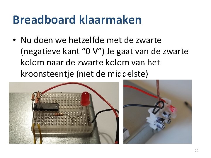 Breadboard klaarmaken • Nu doen we hetzelfde met de zwarte (negatieve kant “ 0