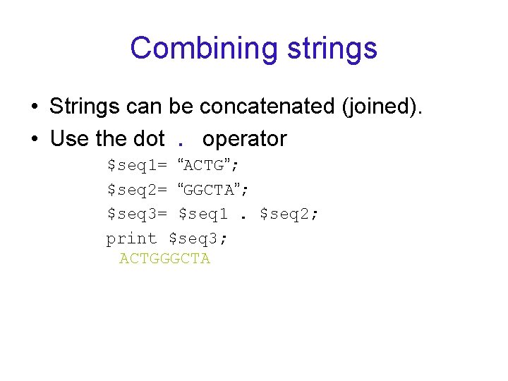 Combining strings • Strings can be concatenated (joined). • Use the dot. operator $seq