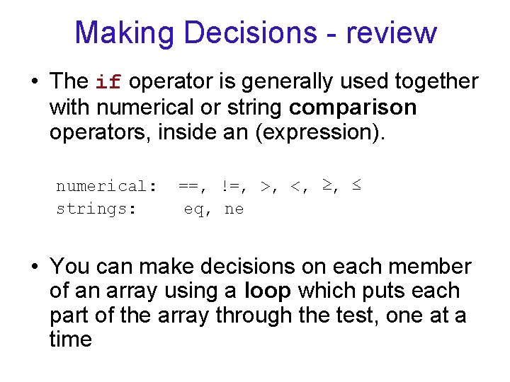 Making Decisions - review • The if operator is generally used together with numerical