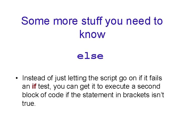 Some more stuff you need to know else • Instead of just letting the