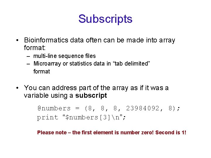 Subscripts • Bioinformatics data often can be made into array format: – multi-line sequence