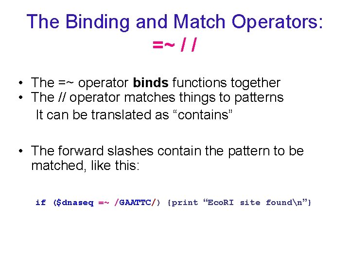 The Binding and Match Operators: =~ / / • The =~ operator binds functions