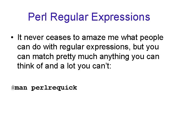 Perl Regular Expressions • It never ceases to amaze me what people can do