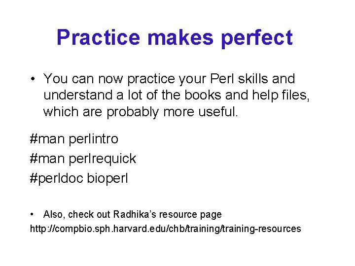 Practice makes perfect • You can now practice your Perl skills and understand a