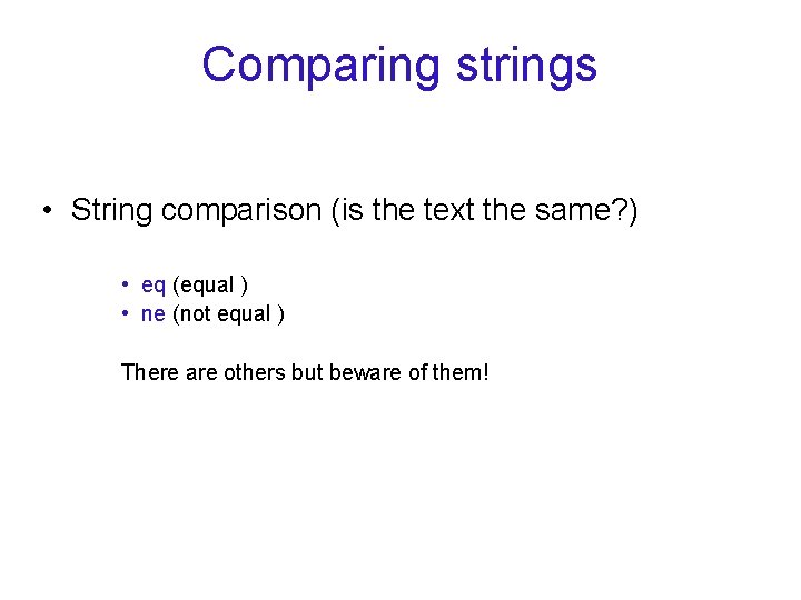 Comparing strings • String comparison (is the text the same? ) • eq (equal