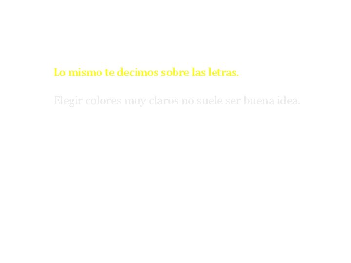 Lo mismo te decimos sobre las letras. Elegir colores muy claros no suele ser