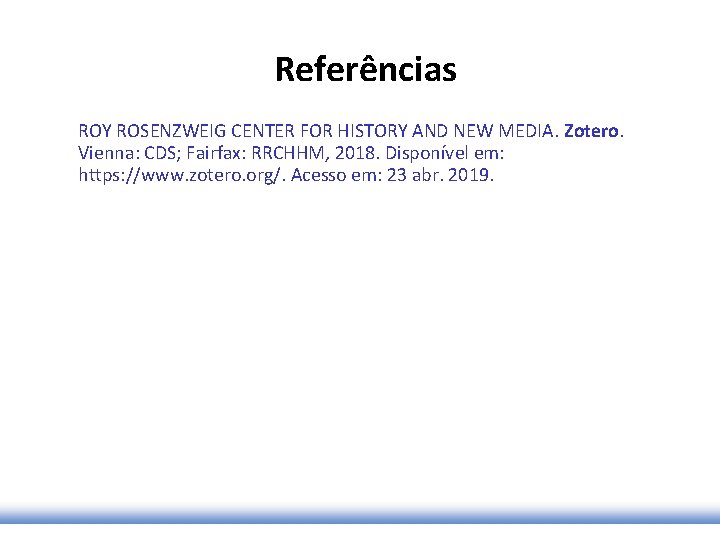 Referências ROY ROSENZWEIG CENTER FOR HISTORY AND NEW MEDIA. Zotero. Vienna: CDS; Fairfax: RRCHHM,