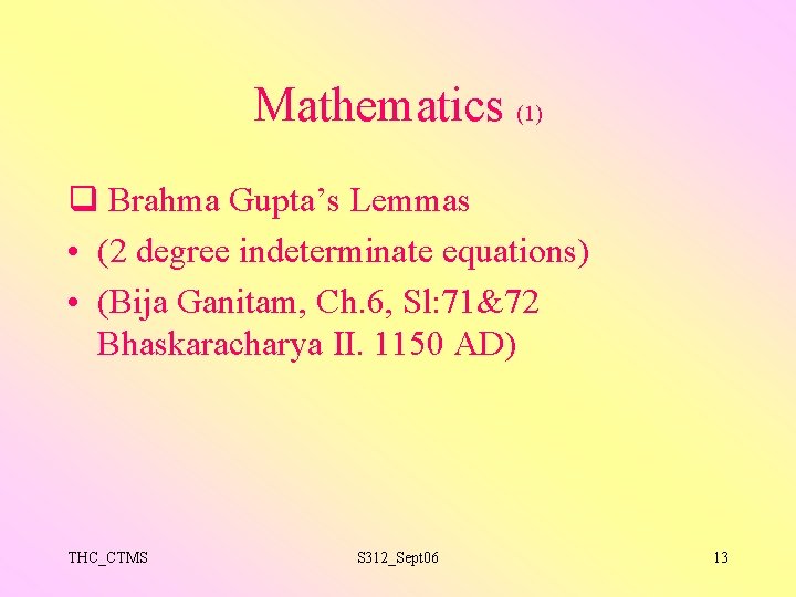 Mathematics (1) q Brahma Gupta’s Lemmas • (2 degree indeterminate equations) • (Bija Ganitam,